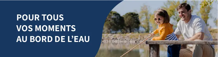 Pour tous vos moments au bord de l'eau
